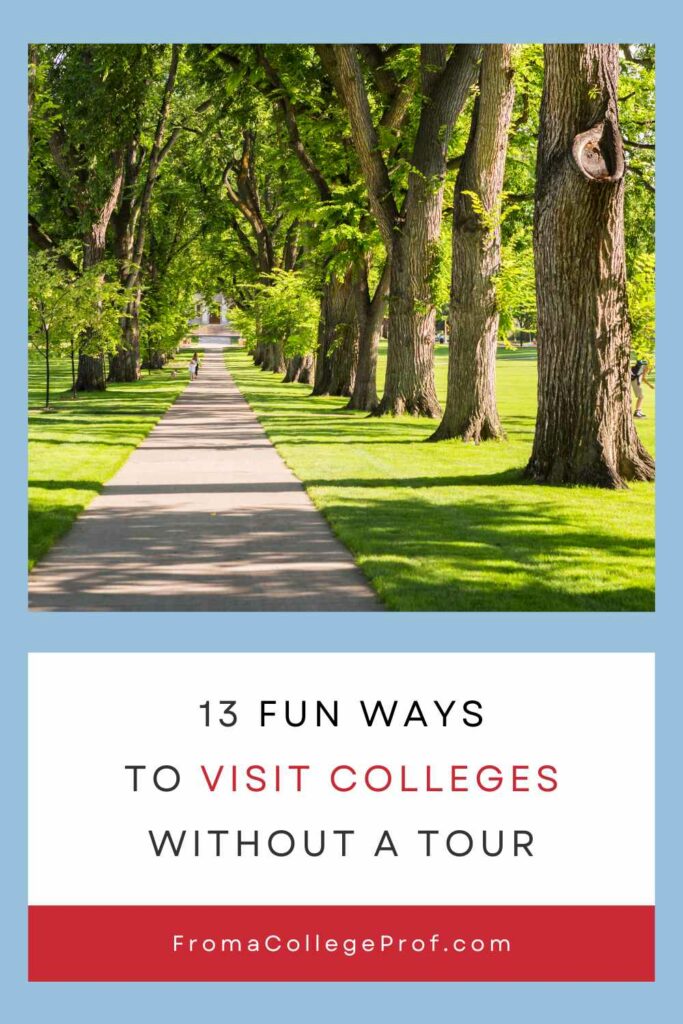 Pinterest pin with the title "13 Fun Ways to Visit Colleges Without a Tour" written in black and red font at the bottom of the pin. Below that in a red rectangle is "fromacollegeprof.com" and at the top is a tree-lined pathway.