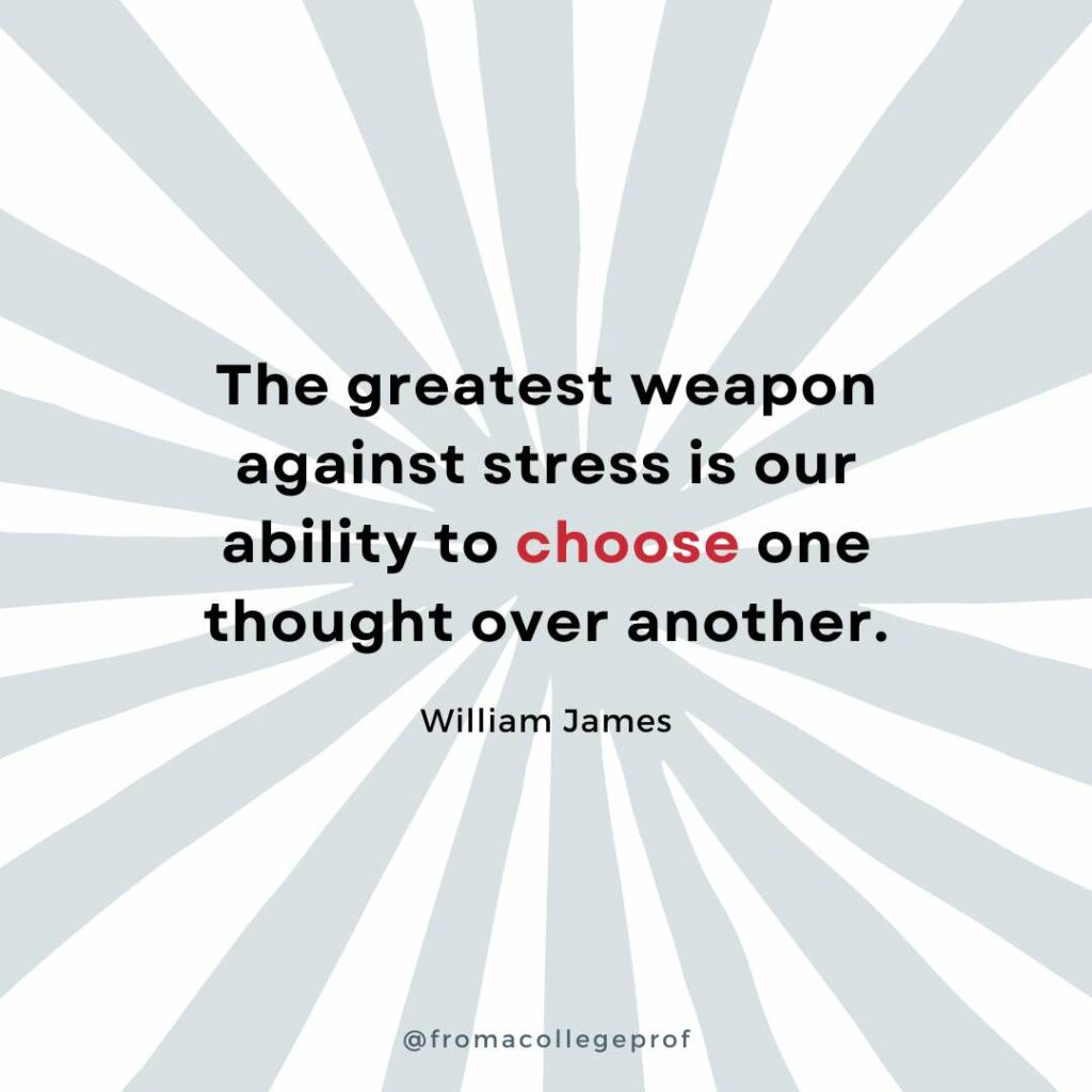 Motivational quotes for finals week with white background and light gray sunburst. Black text with some words in red in the center: The greatest weapon against stress is our ability to choose on thought over another. - William James