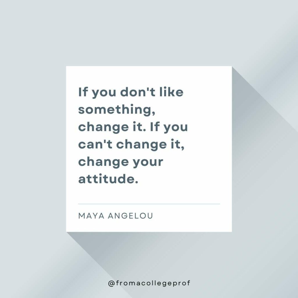 Inspirational quotes for exams with gray background, white center square and dark gray text: If you don't like something, change it. If you can't change it, change your attitude. - Maya Angelou