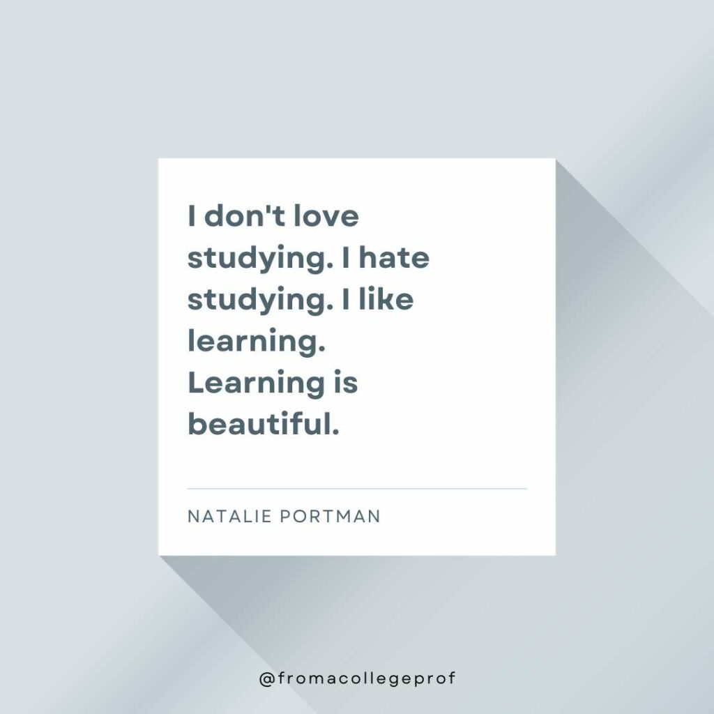 Inspirational quotes for exams with gray background, white center square and dark gray text: I don't love studying. I hate studying. I like learning. Learning is beautiful. - Natalie Portman