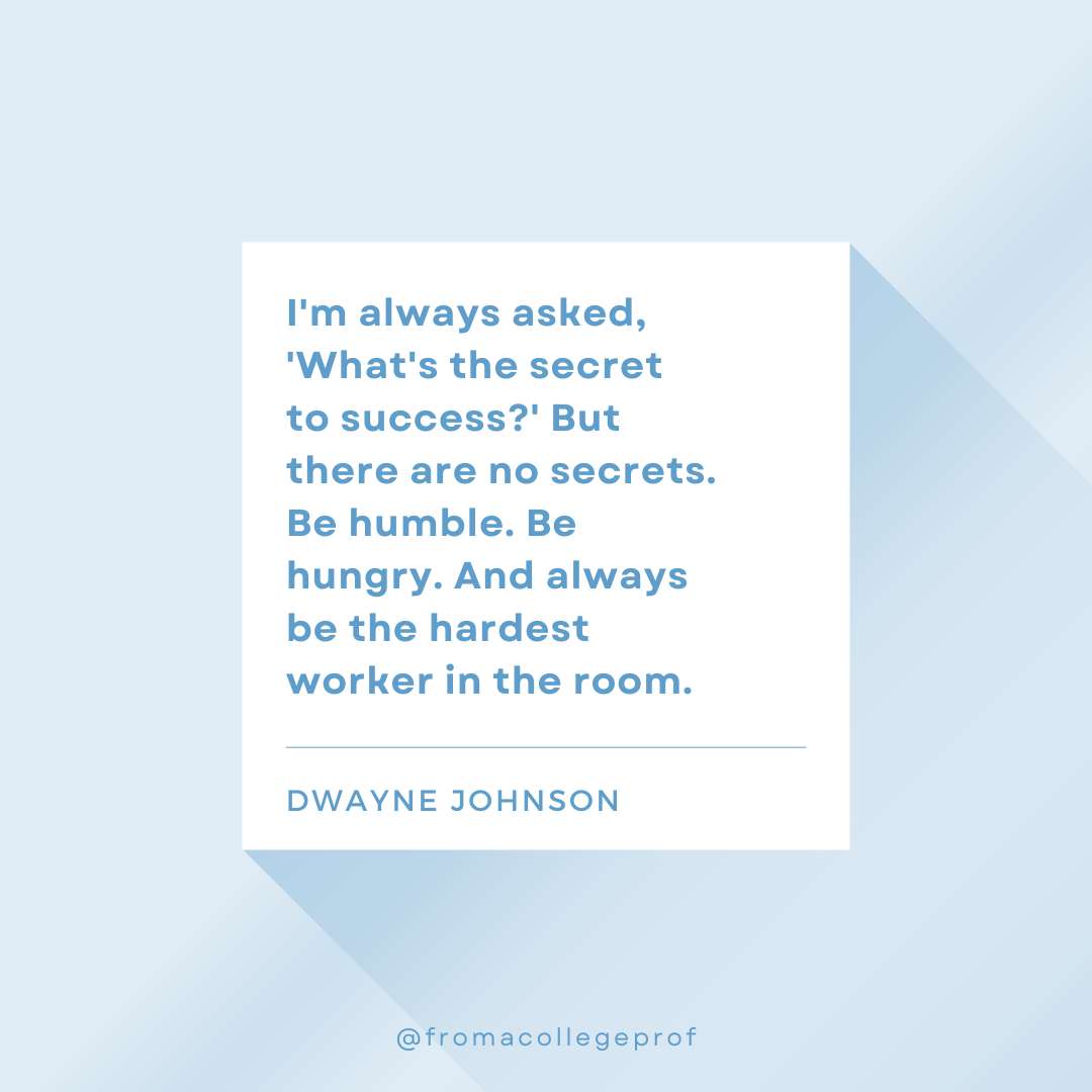 Inspirational quotes for exams with light blue background, white center square and blue text: I'm always asked, 'What's the secret to success?' But there are no secrets. Be humble. Be hungry. And always be the hardest worker in the room. - Dwayne Johnson