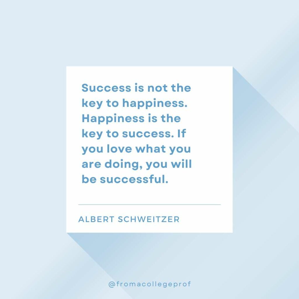 Inspirational quotes for exams with light blue background, white center square and blue text: Success is not the key to happiness. Happiness is the key to success. If you love what you are doing, you will be successful. - Albert Schweitzer