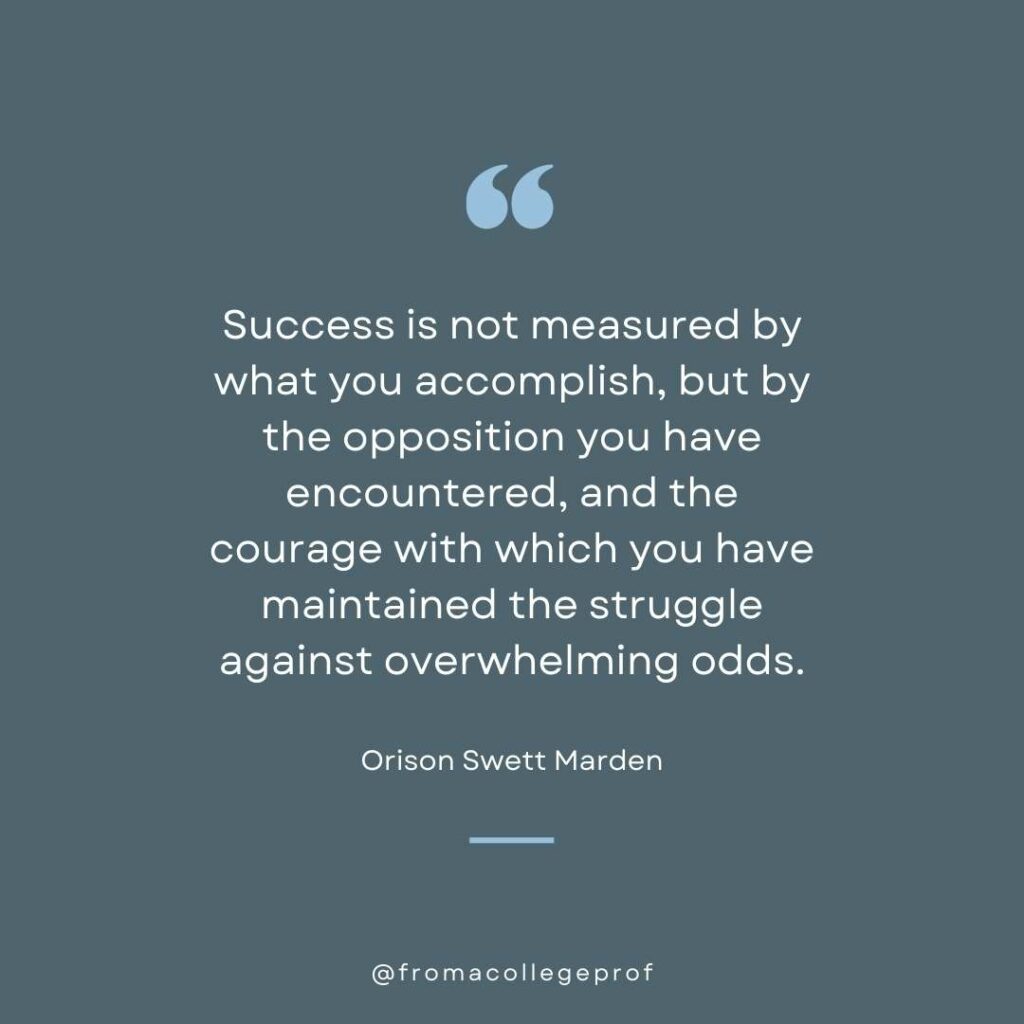 Exam motivational quote in gray and blue and white: Success is not measured by what you accomplish, but by the opposition you have encountered, and the courage with which you have maintained the struggle against overwhelming odds. - Orison Swett Marden