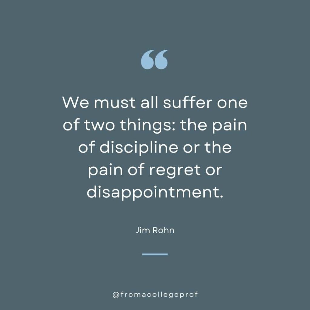 Motivational quote for exam study in gray and blue and white: We must all suffer one of two things: the pain of discipline or the pain of regret or disappointment. - Jim Rohn