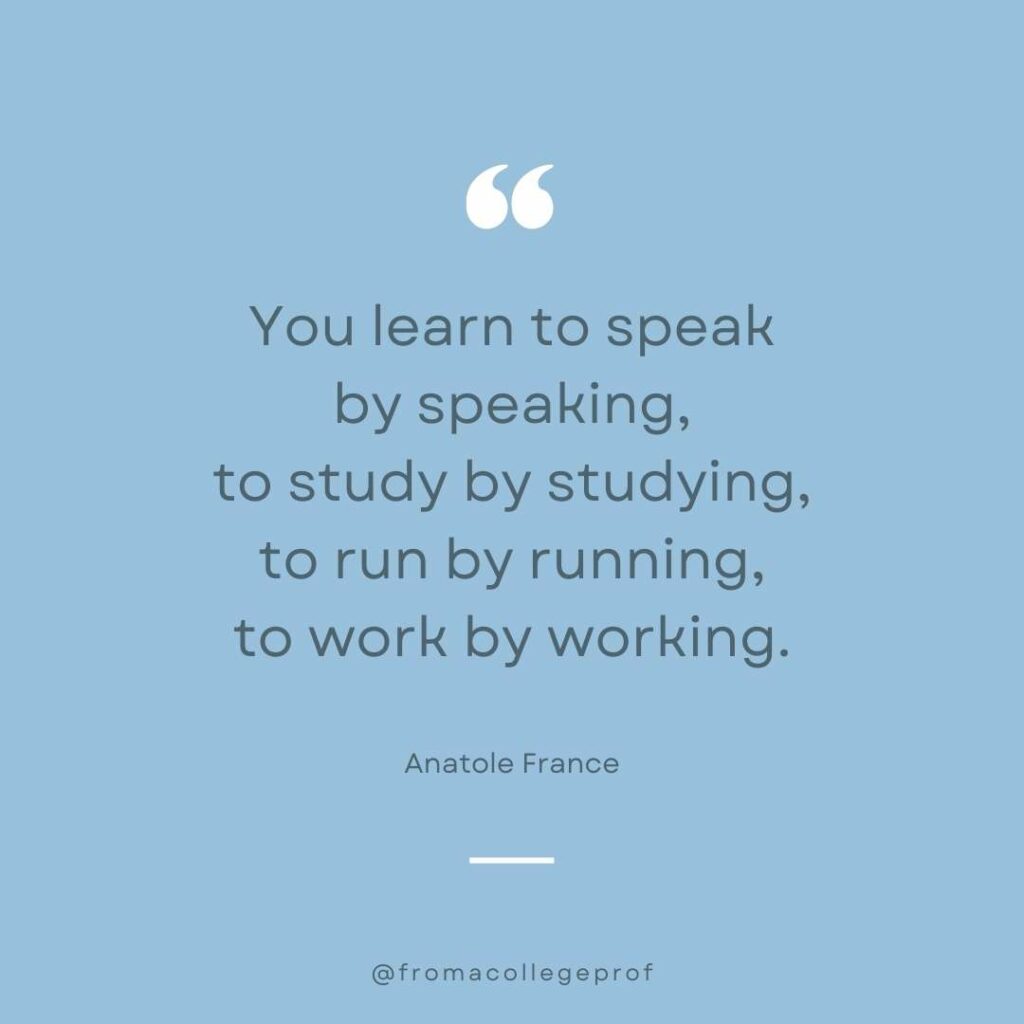 Motivational quote about studying in gray and blue and white: You learn to speak by speaking, to study by studying, to run by running, to work by working. - Anatole France