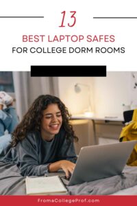 Pinterest pin with the title in red and black font at the top: 13 Best Laptop Safes for College Dorm Rooms. A picture of a female college student laying on her bed and typing on her laptop is in the center. FromaCollegeProf.com is in a red box at the bottom.